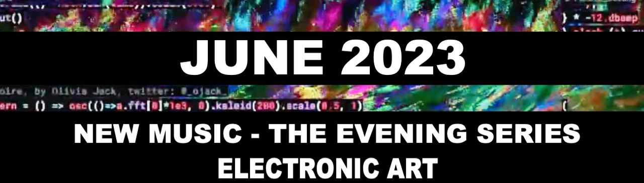 [June 2023 Events] New Music: The Evening Series and Electronic Art