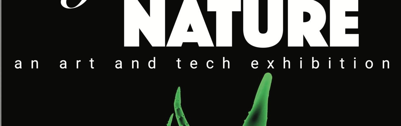 [Aug 30 – Oct 26] From Nature – an art and tech exhibition.  Main Page.